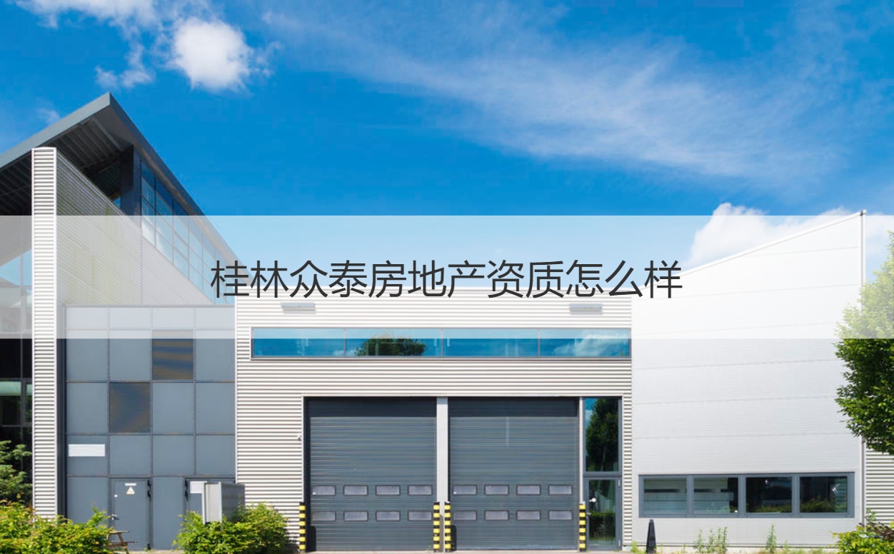 桂林眾泰房地產(chǎn)與裝飾工程綜合解析 資質(zhì)與服務質(zhì)量探究